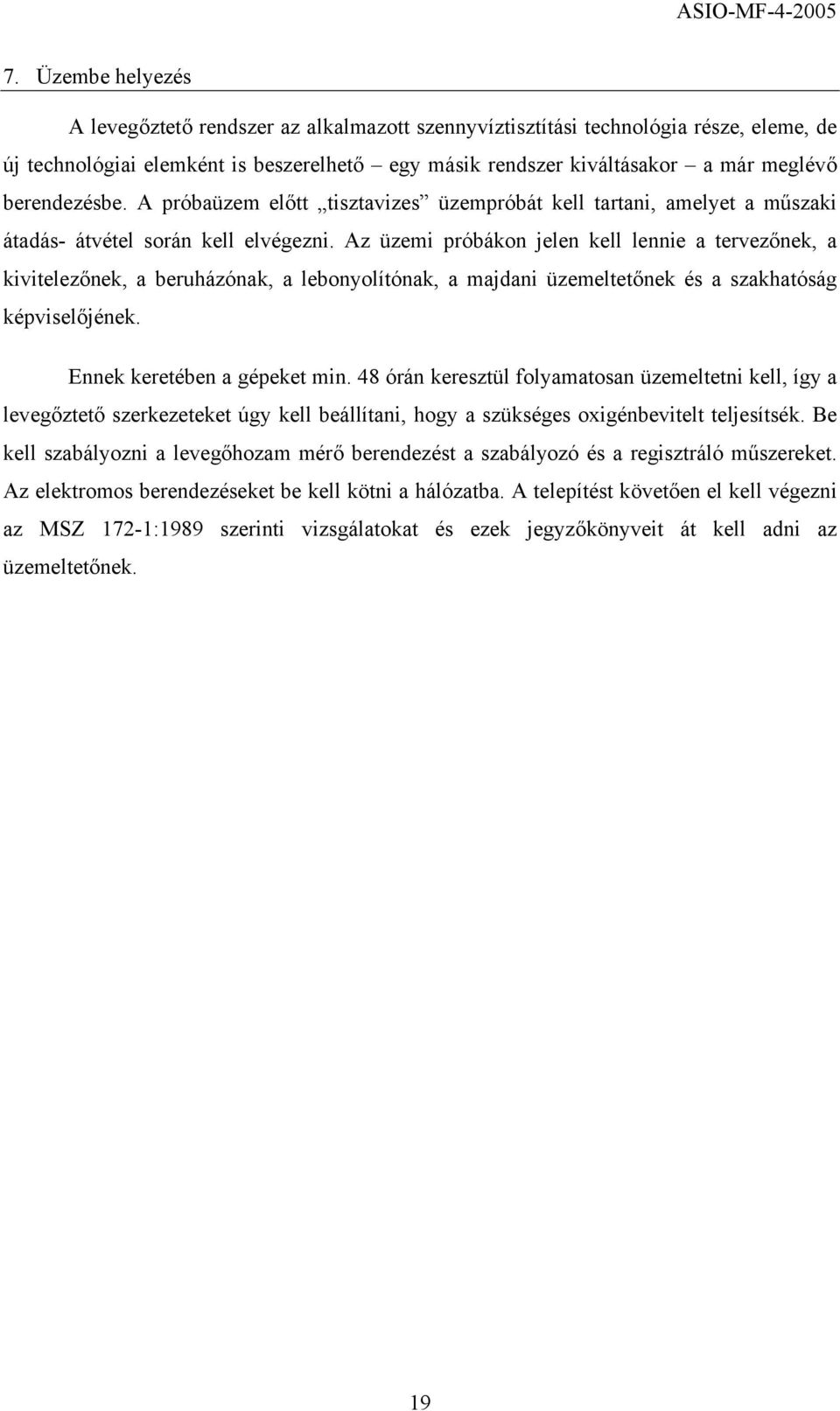 Az üzemi próbákon jelen kell lennie a tervezőnek, a kivitelezőnek, a beruházónak, a lebonyolítónak, a majdani üzemeltetőnek és a szakhatóság képviselőjének. Ennek keretében a gépeket min.