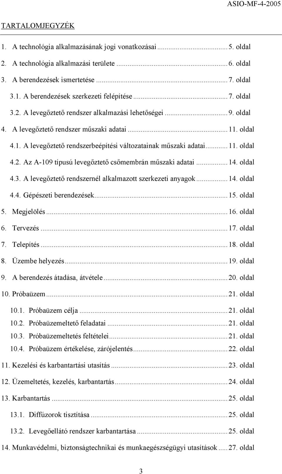 ..14. oldal 4.3. A levegőztető rendszernél alkalmazott szerkezeti anyagok...14. oldal 4.4. Gépészeti berendezések...15. oldal 5. Megjelölés...16. oldal 6. Tervezés...17. oldal 7. Telepítés...18.