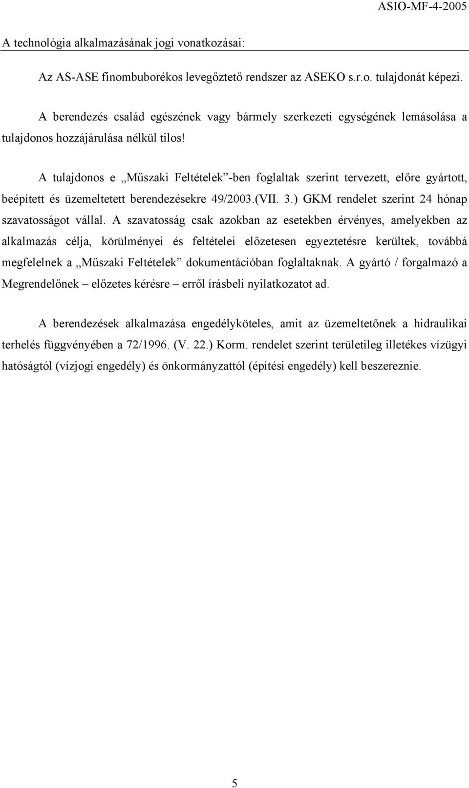 A tulajdonos e Műszaki Feltételek -ben foglaltak szerint tervezett, előre gyártott, beépített és üzemeltetett berendezésekre 49/2003.(VII. 3.) GKM rendelet szerint 24 hónap szavatosságot vállal.