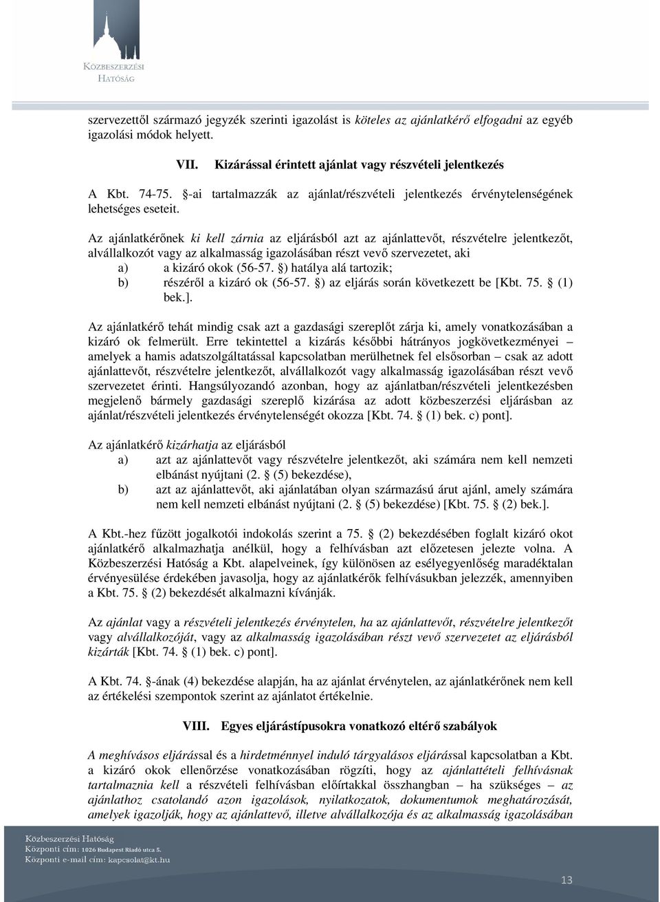 Az ajánlatkérınek ki kell zárnia az eljárásból azt az ajánlattevıt, részvételre jelentkezıt, alvállalkozót vagy az alkalmasság igazolásában részt vevı szervezetet, aki a) a kizáró okok (56-57.