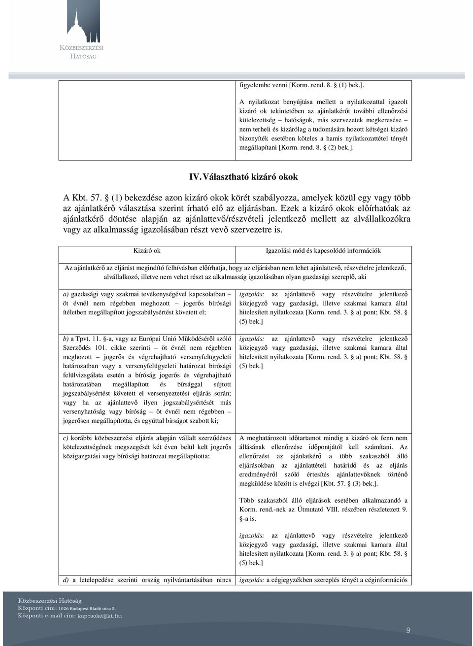 tudomására hozott kétséget kizáró bizonyíték esetében köteles a hamis nyilatkozattétel tényét megállapítani [Korm. rend. 8. (2) bek.]. IV. Választható kizáró okok A Kbt. 57.