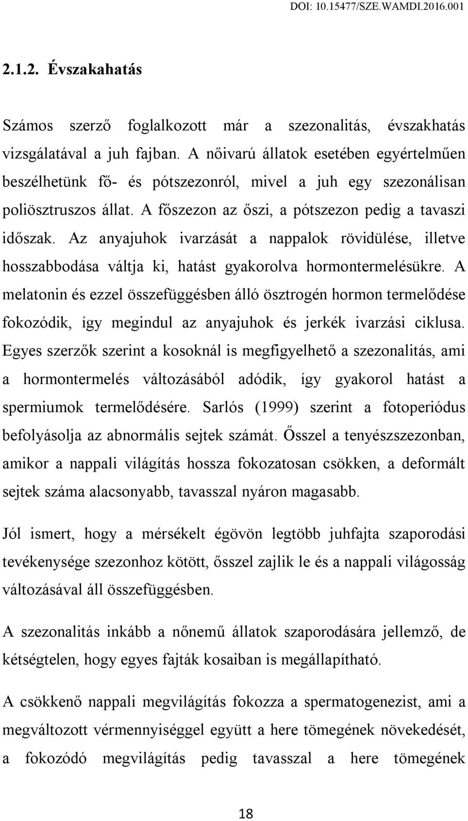 Az anyajuhok ivarzását a nappalok rövidülése, illetve hosszabbodása váltja ki, hatást gyakorolva hormontermelésükre.