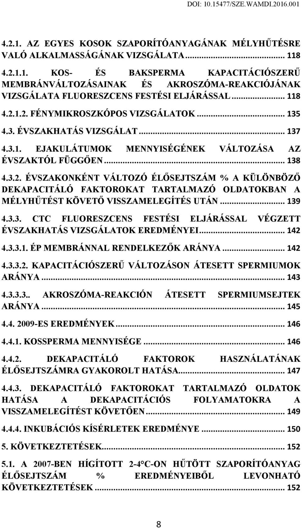 .. 139 4.3.3. CTC FLUORESZCENS FESTÉSI ELJÁRÁSSAL VÉGZETT ÉVSZAKHATÁS VIZSGÁLATOK EREDMÉNYEI... 142 4.3.3.1. ÉP MEMBRÁNNAL RENDELKEZŐK ARÁNYA... 142 4.3.3.2. KAPACITÁCIÓSZERŰ VÁLTOZÁSON ÁTESETT SPERMIUMOK ARÁNYA.