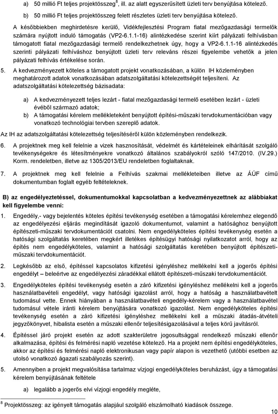 1-16) alintézkedése szerint kiírt pályázati felhívásban támogatott fiatal mezőgazdasági termelő rendelkezhetnek úgy, hogy a VP2-6.1.1-16 alintézkedés szerinti pályázati felhíváshoz benyújtott üzleti terv releváns részei figyelembe vehetők a jelen pályázati felhívás értékelése során.