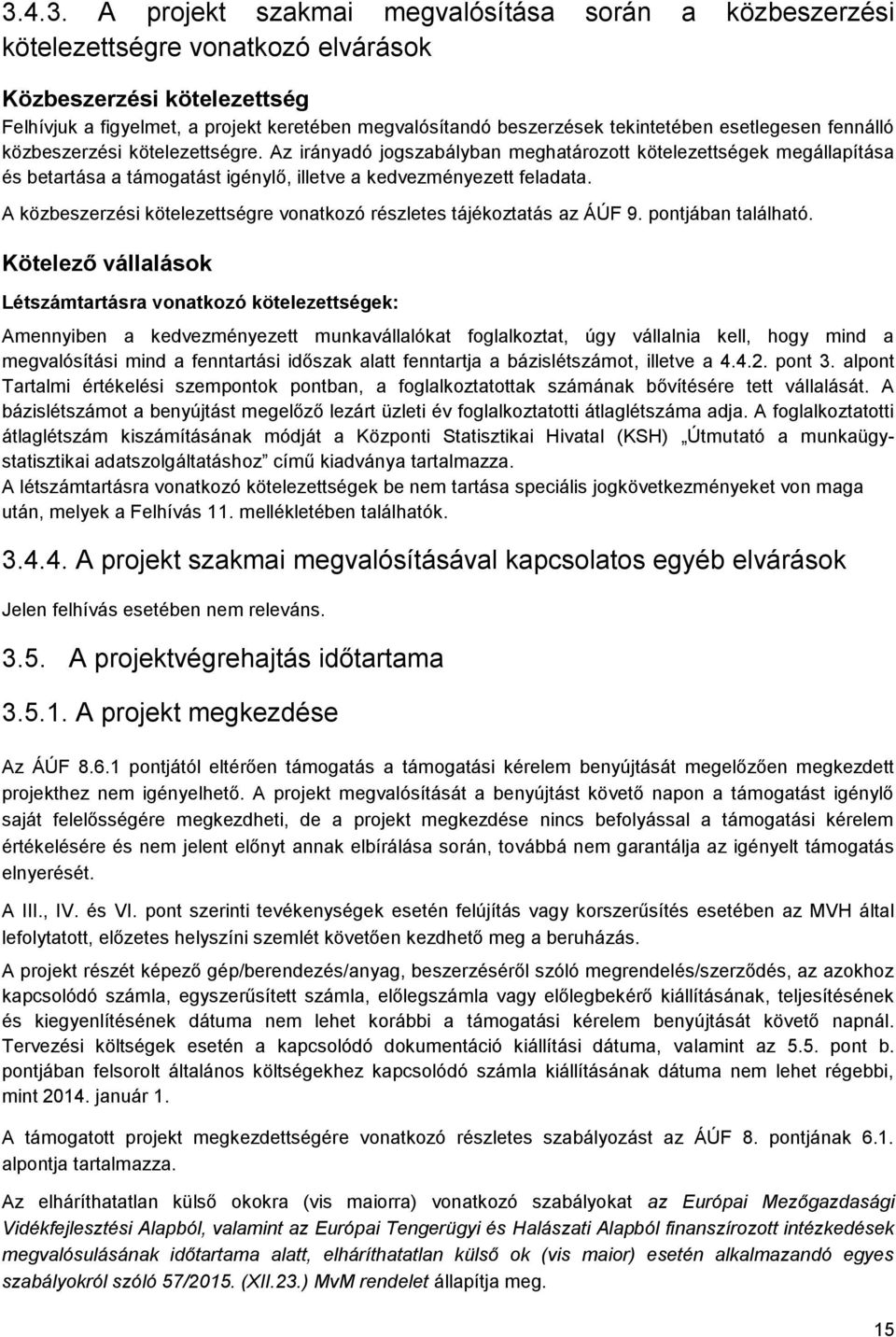 Az irányadó jogszabályban meghatározott kötelezettségek megállapítása és betartása a támogatást igénylő, illetve a kedvezményezett feladata.