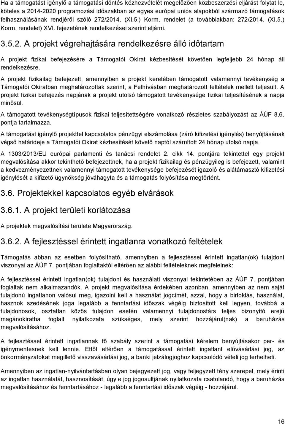 2/2014. (XI.5.) Korm. rendelet (a továbbiakban: 272/2014. (XI.5.) Korm. rendelet) XVI. fejezetének rendelkezései szerint eljárni. 3.5.2. A projekt végrehajtására rendelkezésre álló időtartam A projekt fizikai befejezésére a Támogatói Okirat kézbesítését követően legfeljebb 24 hónap áll rendelkezésre.