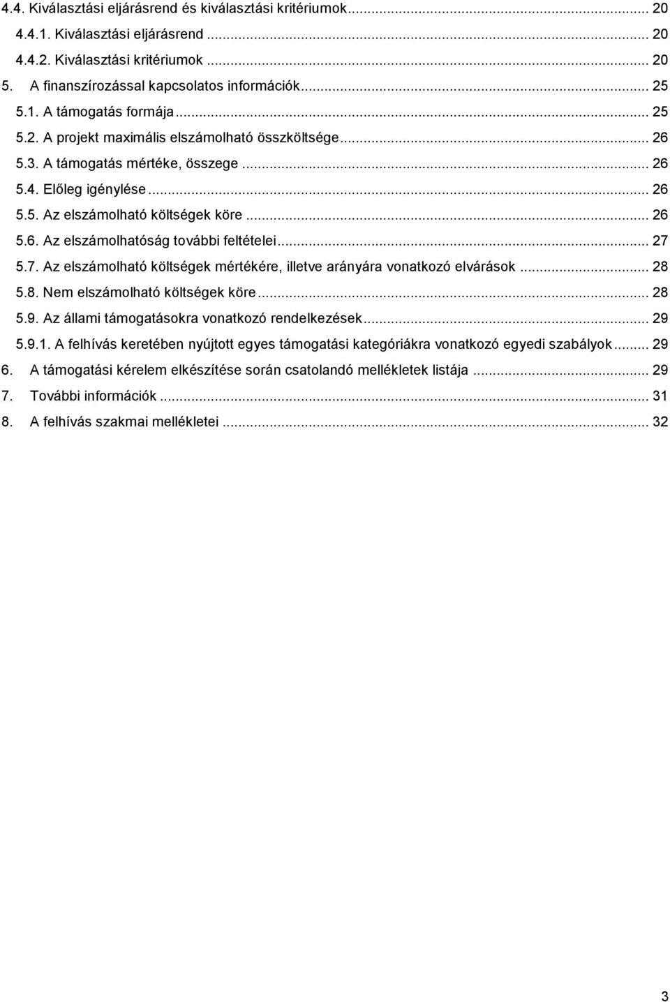 .. 27 5.7. Az elszámolható költségek mértékére, illetve arányára vonatkozó elvárások... 28 5.8. Nem elszámolható költségek köre... 28 5.9. Az állami támogatásokra vonatkozó rendelkezések... 29 5.9.1.