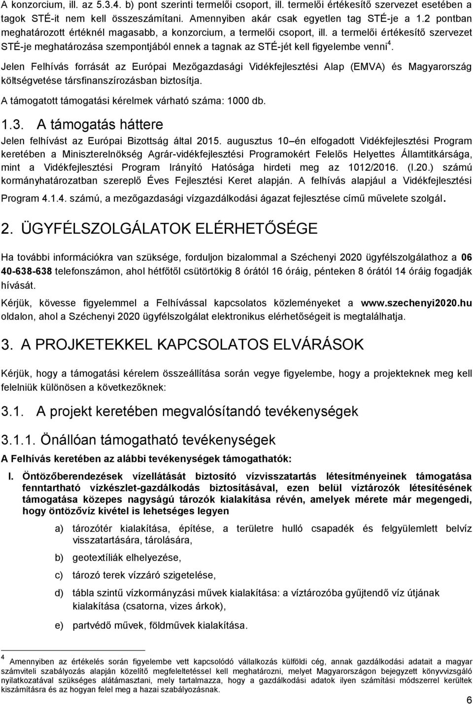 Jelen Felhívás forrását az Európai Mezőgazdasági Vidékfejlesztési Alap (EMVA) és Magyarország költségvetése társfinanszírozásban biztosítja. A támogatott támogatási kérelmek várható száma: 1000 db. 1.3.