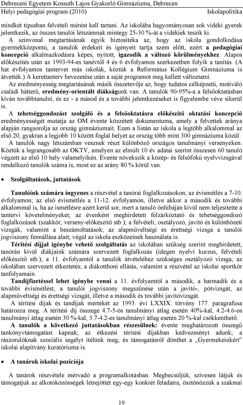 nyitott, igazodik a változó körülményekhez. Alapos előkészítés után az 1993-94-es tanévtől 4 és 6 évfolyamos szerkezetben folyik a tanítás.