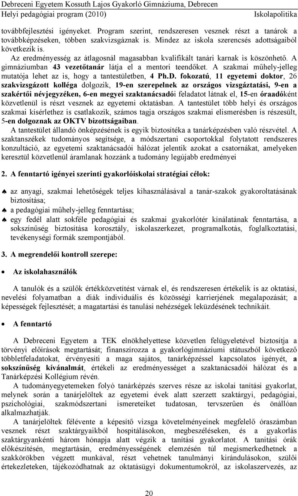 A szakmai műhely-jelleg mutatója lehet az is, hogy a tantestületben, 4 Ph.D.