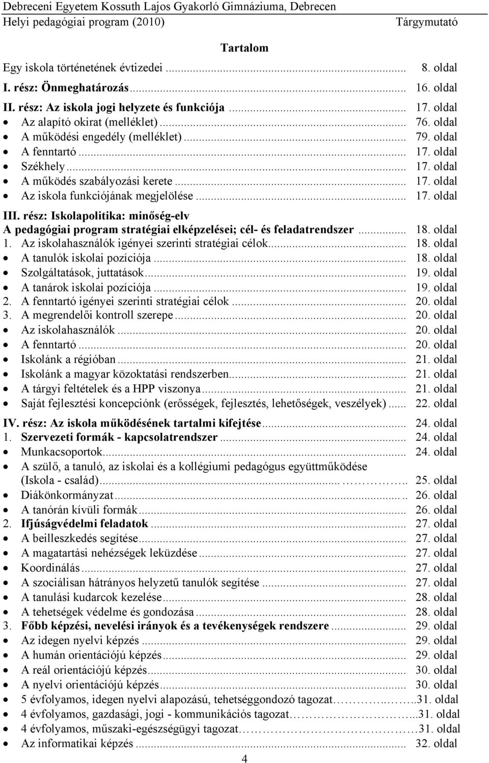 rész: Iskolapolitika: minőség-elv A pedagógiai program stratégiai elképzelései; cél- és feladatrendszer... 18. oldal 1. Az iskolahasználók igényei szerinti stratégiai célok... 18. oldal A tanulók iskolai pozíciója.