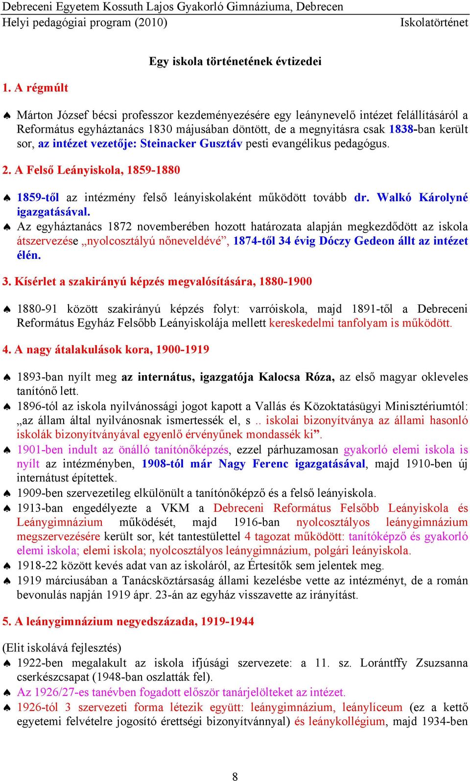 intézet vezetője: Steinacker Gusztáv pesti evangélikus pedagógus. 2. A Felső Leányiskola, 1859-1880 1859-től az intézmény felső leányiskolaként működött tovább dr. Walkó Károlyné igazgatásával.