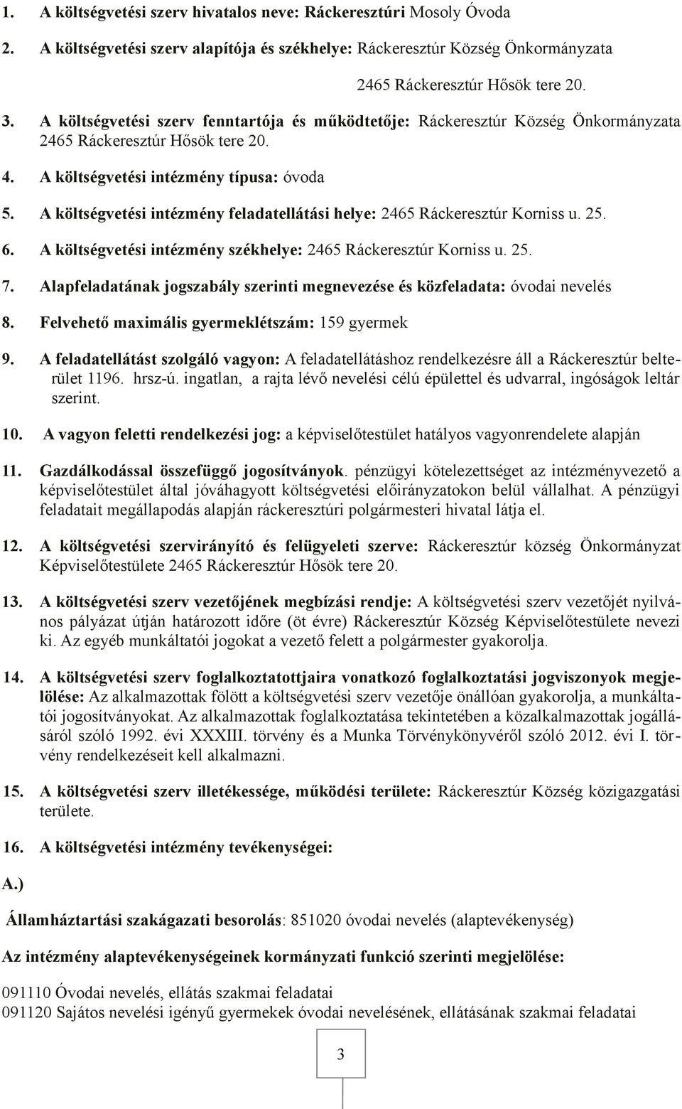 A költségvetési intézmény feladatellátási helye: 2465 Ráckeresztúr Korniss u. 25. 6. A költségvetési intézmény székhelye: 2465 Ráckeresztúr Korniss u. 25. 7.