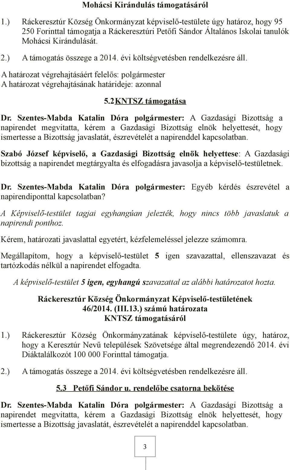 évi költségvetésben rendelkezésre áll. 5.2KNTSZ támogatása Kérem, határozati javaslattal egyetért, kézfelemeléssel jelezze számomra. 46/2014. (III.1.) számú határozata KNTSZ támogatásáról 1.