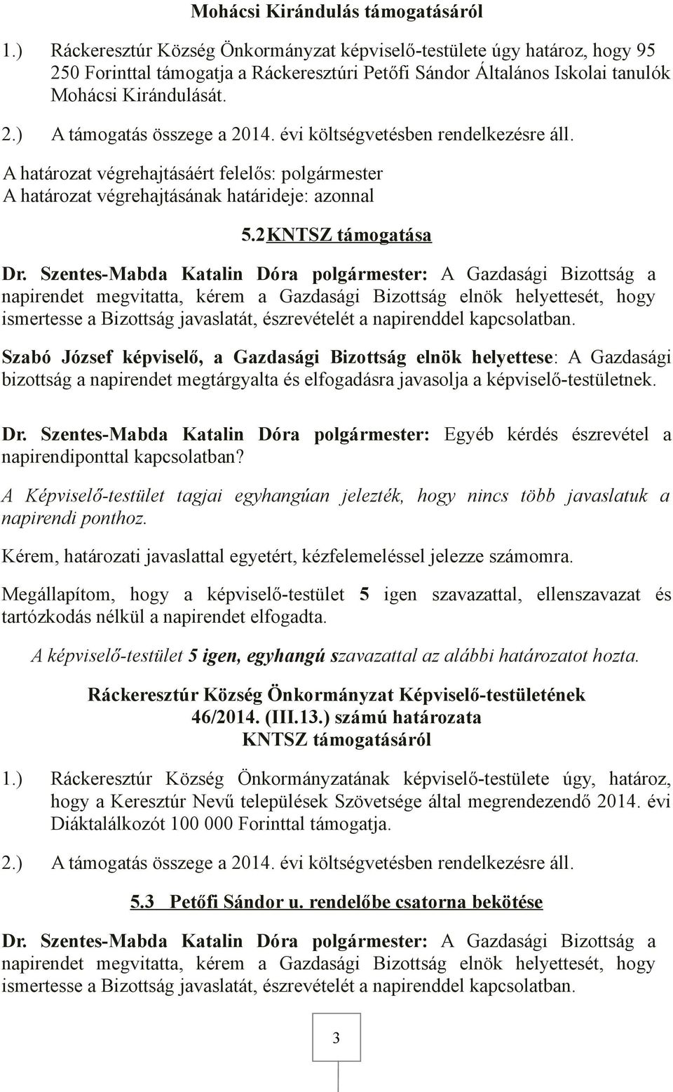 évi költségvetésben rendelkezésre áll. 5.2KNTSZ támogatása Kérem, határozati javaslattal egyetért, kézfelemeléssel jelezze számomra. 46/2014. (III.1.) számú határozata KNTSZ támogatásáról 1.