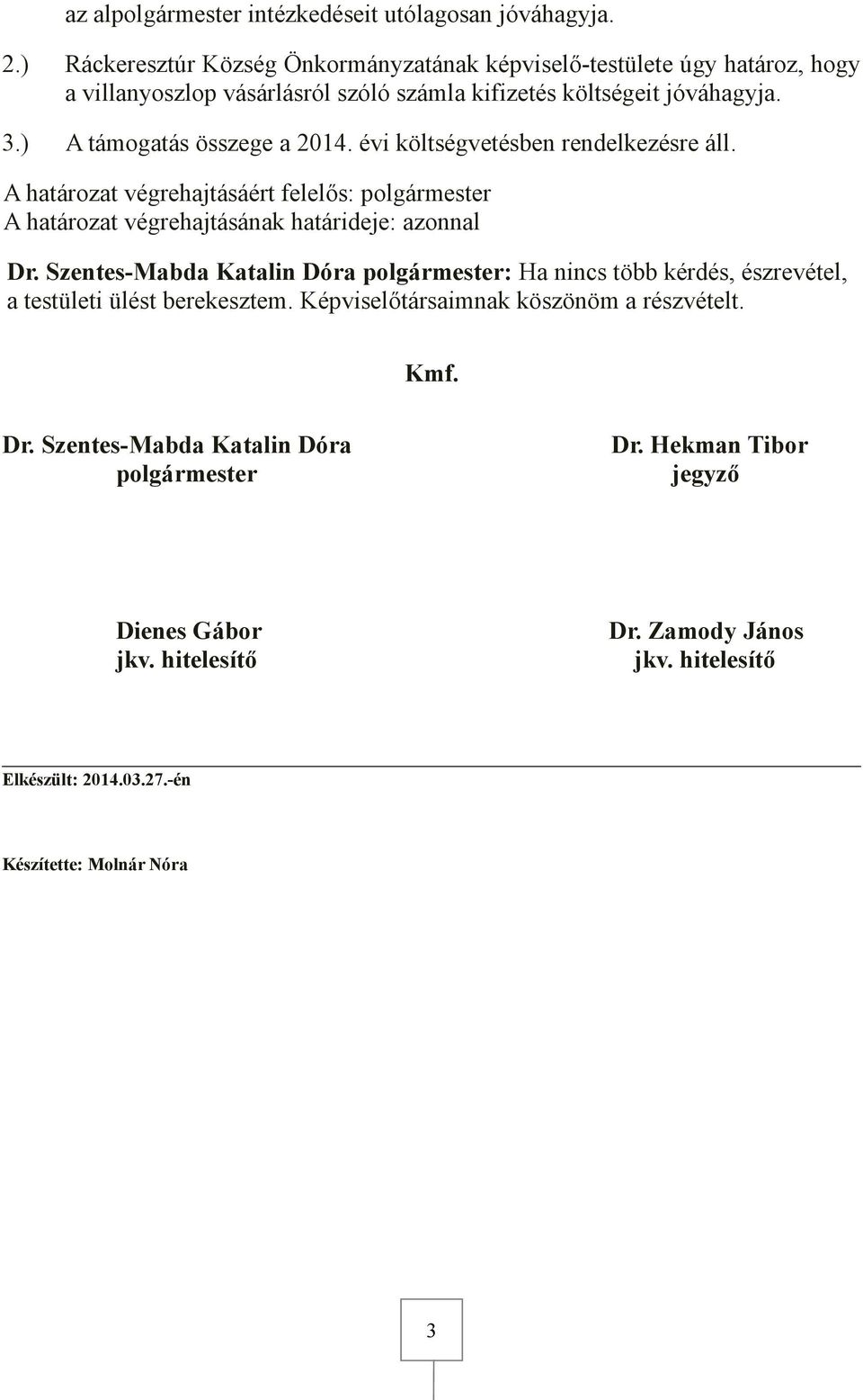 .) A támogatás összege a 2014. évi költségvetésben rendelkezésre áll. Dr.