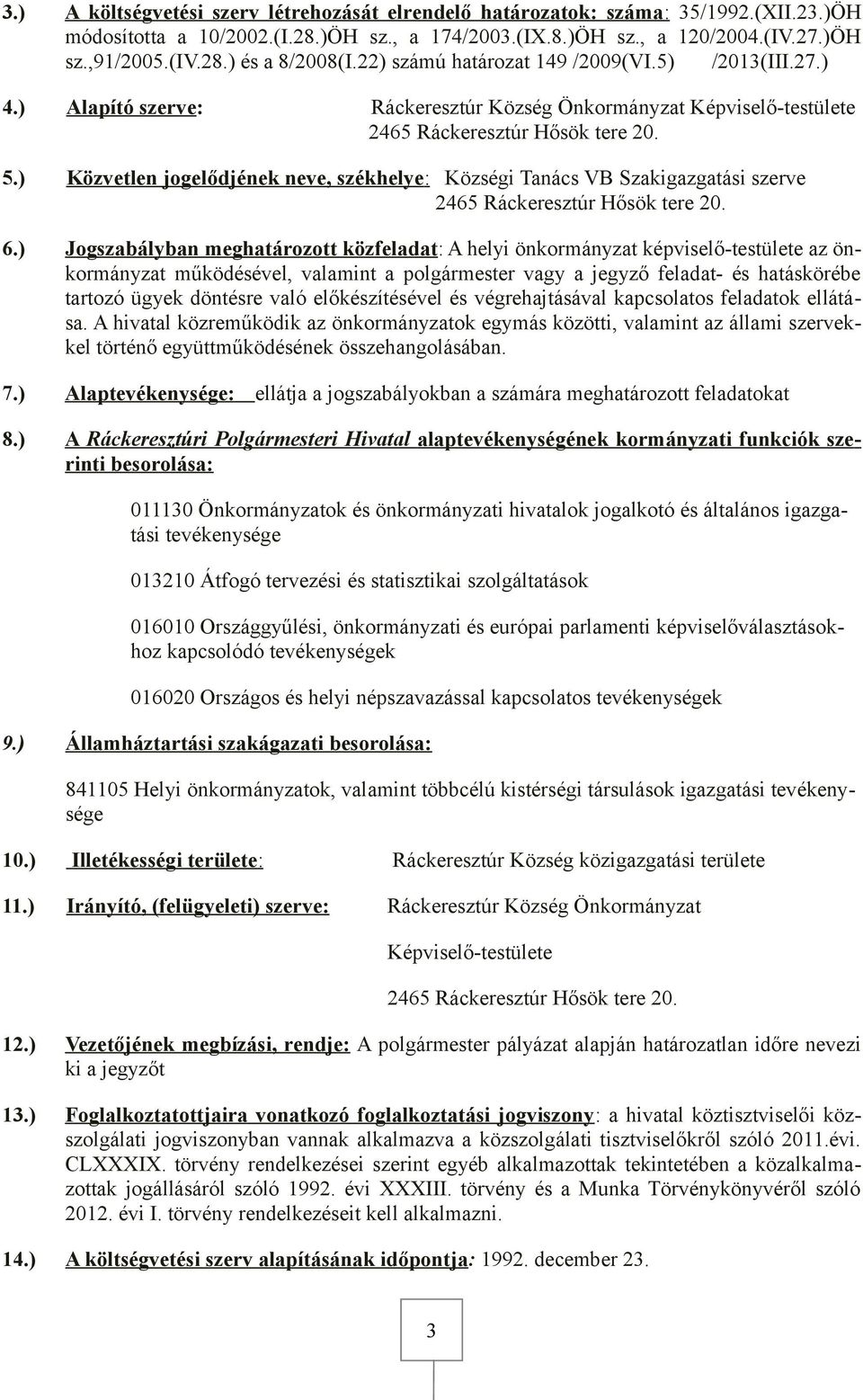 ) Közvetlen jogelődjének neve, székhelye : Községi Tanács VB Szakigazgatási szerve 2465 Ráckeresztúr Hősök tere 20. 6.