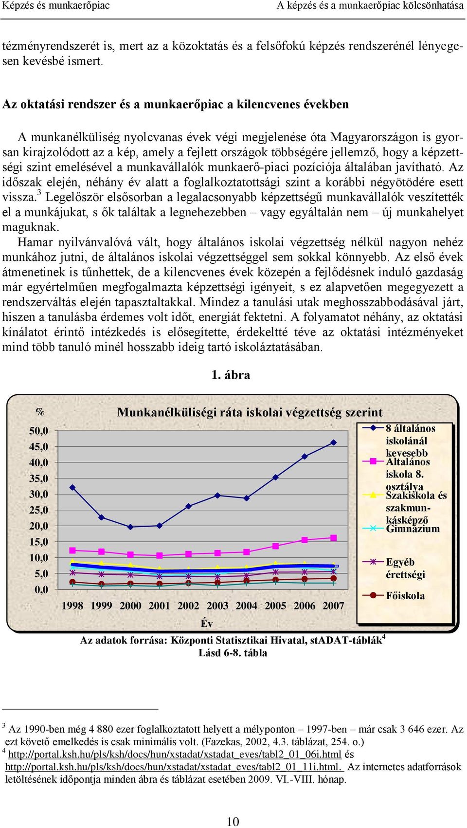 többségére jellemző, hogy a képzettségi szint emelésével a munkavállalók munkaerő-piaci pozíciója általában javítható.