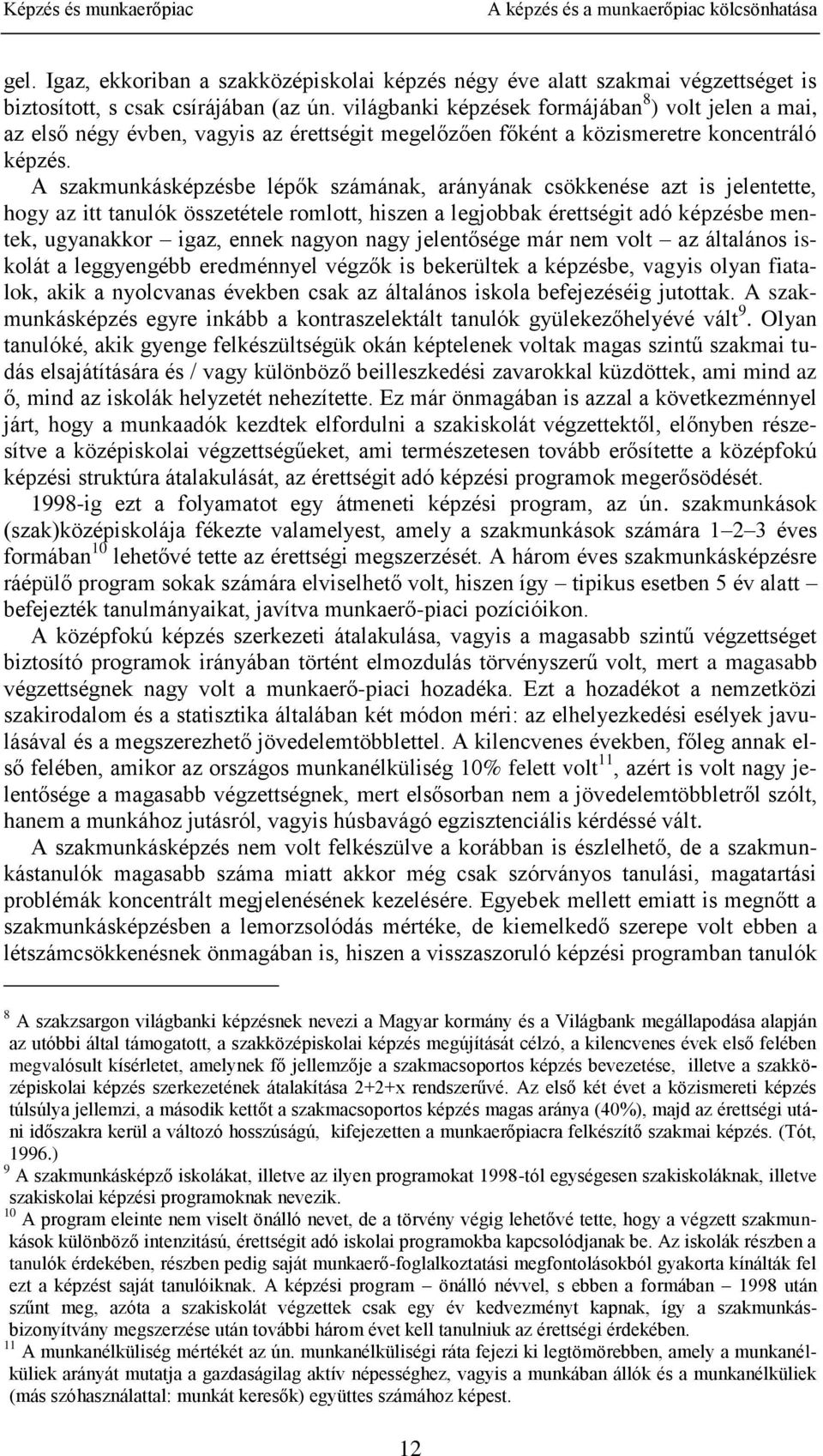 A szakmunkásképzésbe lépők számának, arányának csökkenése azt is jelentette, hogy az itt tanulók összetétele romlott, hiszen a legjobbak érettségit adó képzésbe mentek, ugyanakkor igaz, ennek nagyon