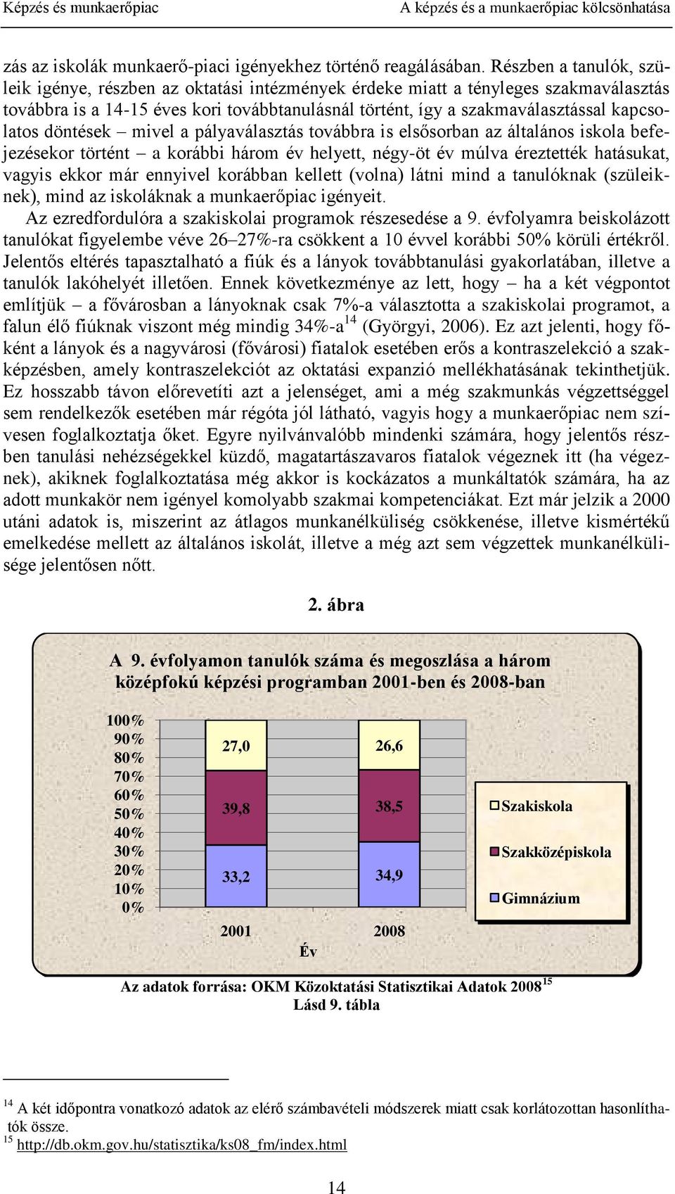 kapcsolatos döntések mivel a pályaválasztás továbbra is elsősorban az általános iskola befejezésekor történt a korábbi három év helyett, négy-öt év múlva éreztették hatásukat, vagyis ekkor már