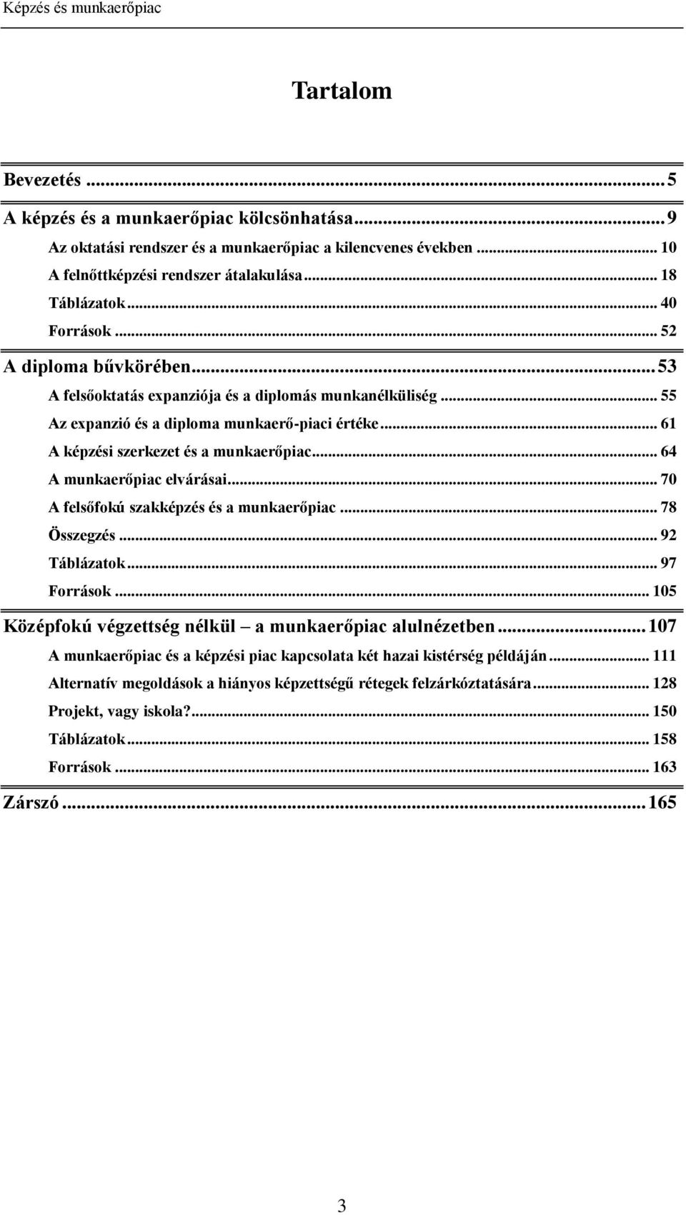 .. 64 A munkaerőpiac elvárásai... 70 A felsőfokú szakképzés és a munkaerőpiac... 78 Összegzés... 92 Táblázatok... 97 Források... 105 Középfokú végzettség nélkül a munkaerőpiac alulnézetben.