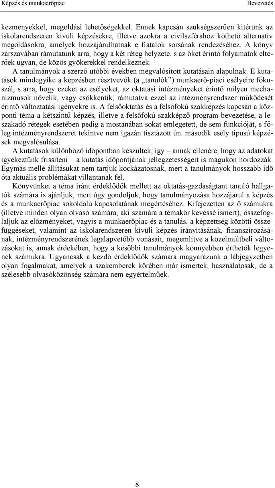 A könyv zárszavában rámutatunk arra, hogy a két réteg helyzete, s az őket érintő folyamatok eltérőek ugyan, de közös gyökerekkel rendelkeznek.