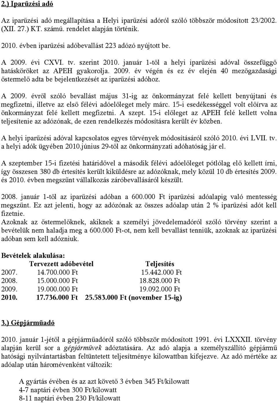 A 2009. évről szóló bevallást május 31-ig az önkormányzat felé kellett benyújtani és megfizetni, illetve az első félévi adóelőleget mely márc.