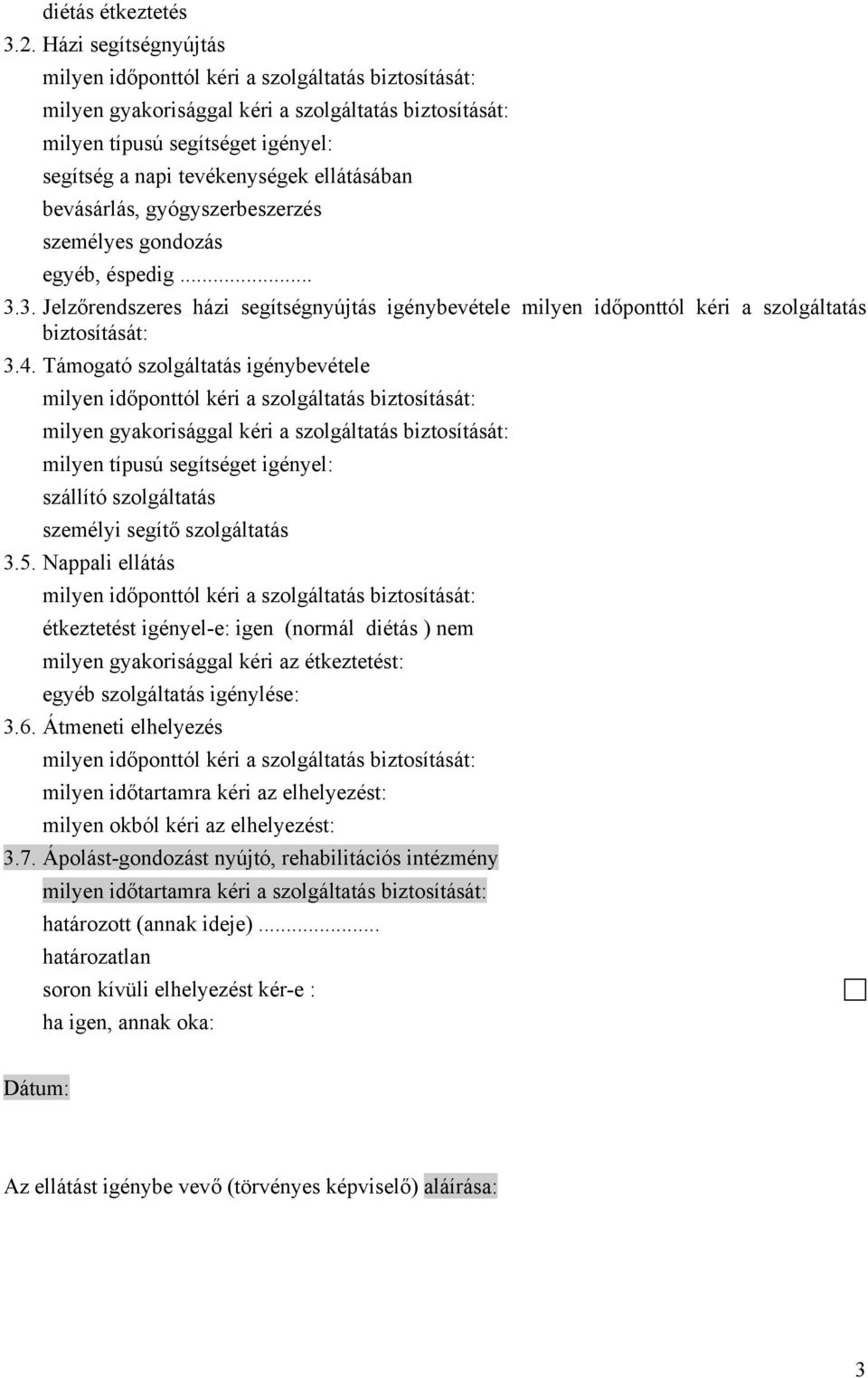 ellátásában bevásárlás, gyógyszerbeszerzés személyes gondozás egyéb, éspedig... 3.3. Jelzőrendszeres házi segítségnyújtás igénybevétele milyen időponttól kéri a szolgáltatás biztosítását: 3.4.