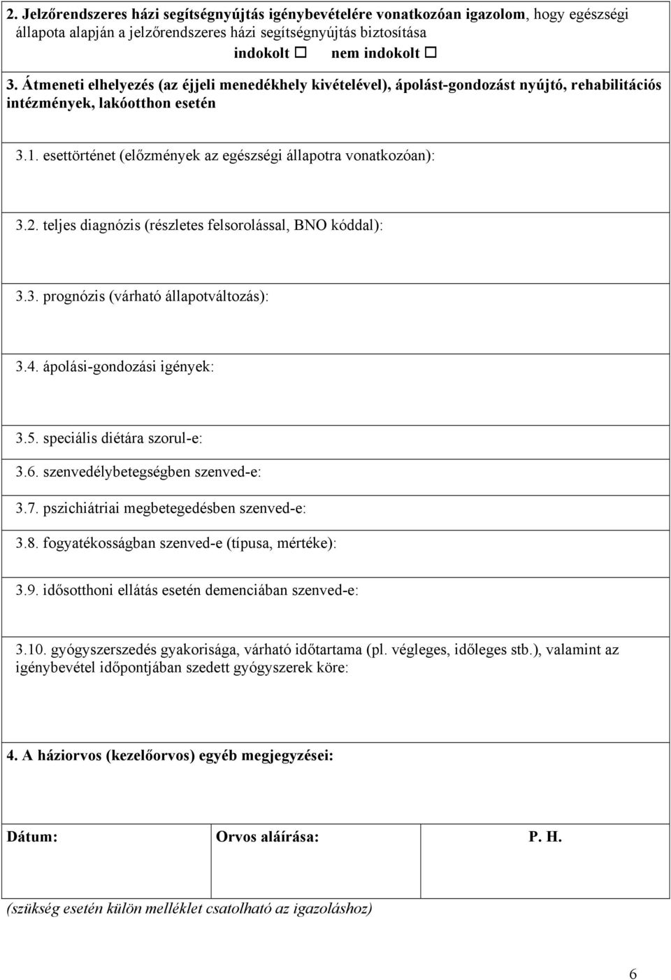 teljes diagnózis (részletes felsorolással, BNO kóddal): 3.3. prognózis (várható állapotváltozás): 3.4. ápolási-gondozási igények: 3.5. speciális diétára szorul-e: 3.6.