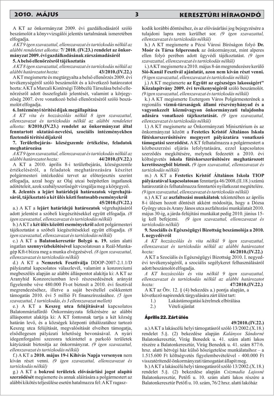 Abelső ellenőrzésről tájékoztatás A KT 8 igen szavazattal, ellenszavazat és tartózkodás nélkül az alábbi határozatot hozta: 43/2010.(IV.22.) A KT megismerte és megtárgyalta a belső ellenőrzés 2009.