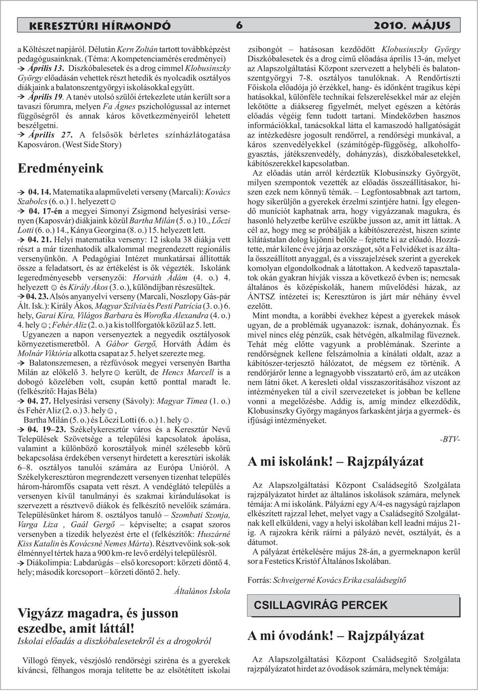 A tanév utolsó szülői értekezlete után került sor a tavaszi fórumra, melyen Fa Ágnes pszichológussal az internet függőségről és annak káros következményeiről lehetett beszélgetni. Április 27.