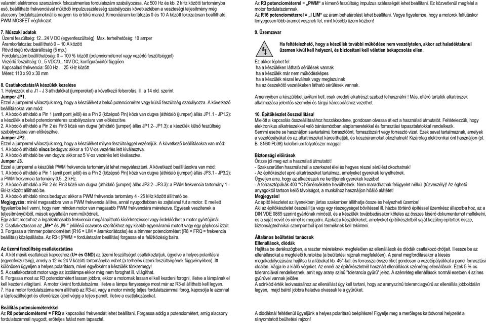 Kimenőáram korlátozás 0 és 10 A között fokozatosan beállítható. PWM-MOSFET végfokozat. 7. Műszaki adatok Üzemi feszültség: 12...24 V DC (egyenfeszültség) Max.