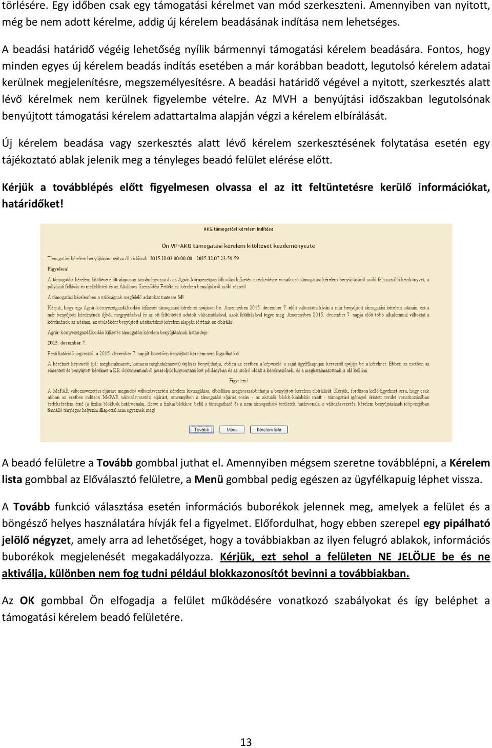 Fontos, hogy minden egyes új kérelem beadás indítás esetében a már korábban beadott, legutolsó kérelem adatai kerülnek megjelenítésre, megszemélyesítésre.