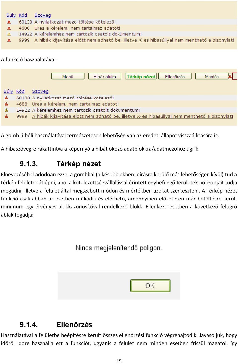 Térkép nézet Elnevezéséből adódóan ezzel a gombbal (a későbbiekben leírásra kerülő más lehetőségen kívül) tud a térkép felületre átlépni, ahol a kötelezettségvállalással érintett egybefüggő területek