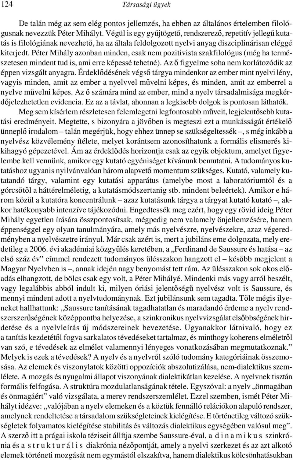 Péter Mihály azonban minden, csak nem pozitivista szakfilológus (még ha természetesen mindent tud is, ami erre képessé tehetné). Az ı figyelme soha nem korlátozódik az éppen vizsgált anyagra.