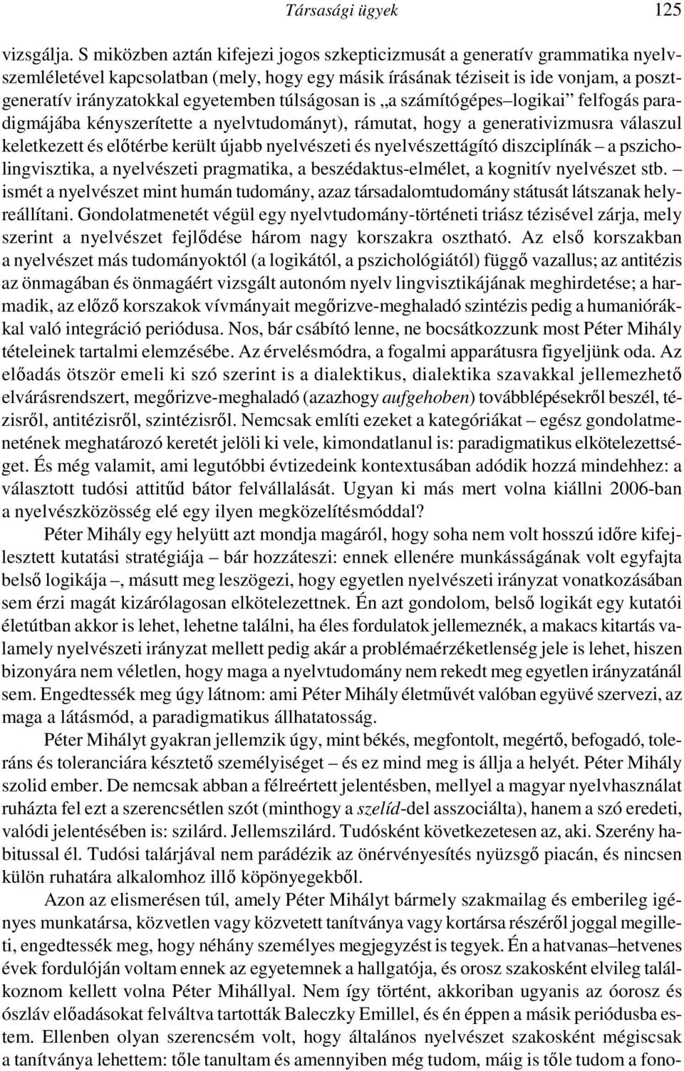 túlságosan is a számítógépes logikai felfogás paradigmájába kényszerítette a nyelvtudományt), rámutat, hogy a generativizmusra válaszul keletkezett és elıtérbe került újabb nyelvészeti és