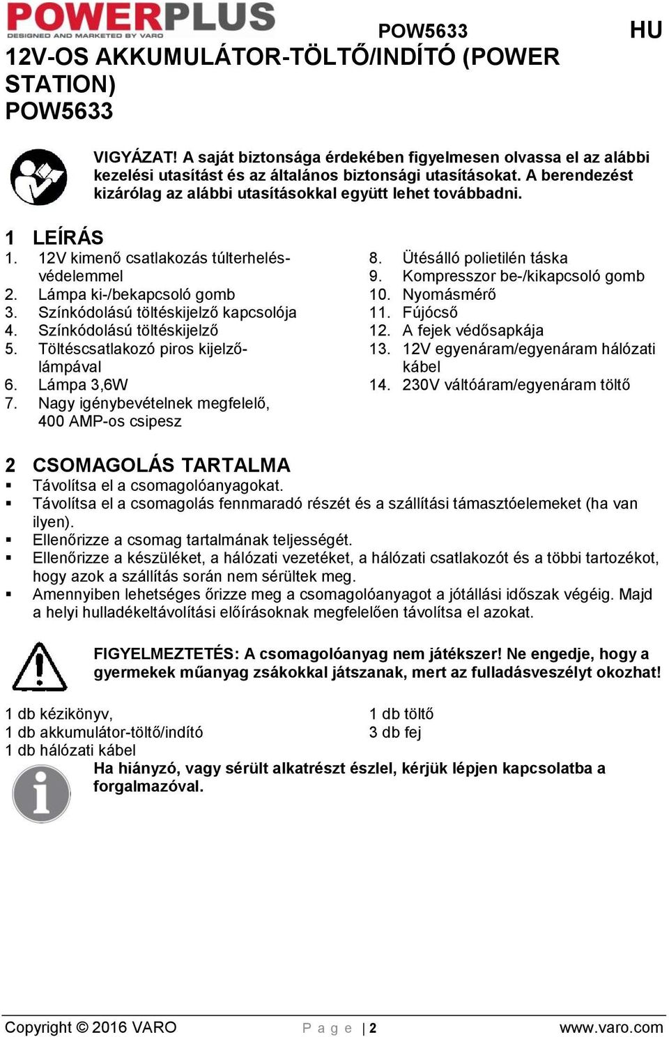 Színkódolású töltéskijelző kapcsolója 4. Színkódolású töltéskijelző 5. Töltéscsatlakozó piros kijelzőlámpával 6. Lámpa 3,6W 7. Nagy igénybevételnek megfelelő, 400 AMP-os csipesz 8.