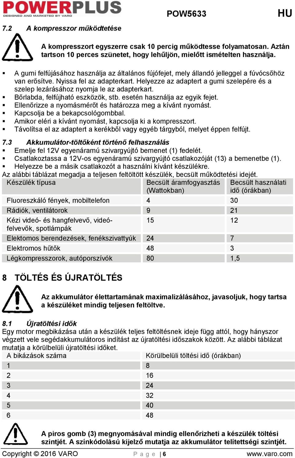 Helyezze az adaptert a gumi szelepére és a szelep lezárásához nyomja le az adapterkart. Bőrlabda, felfújható eszközök, stb. esetén használja az egyik fejet.