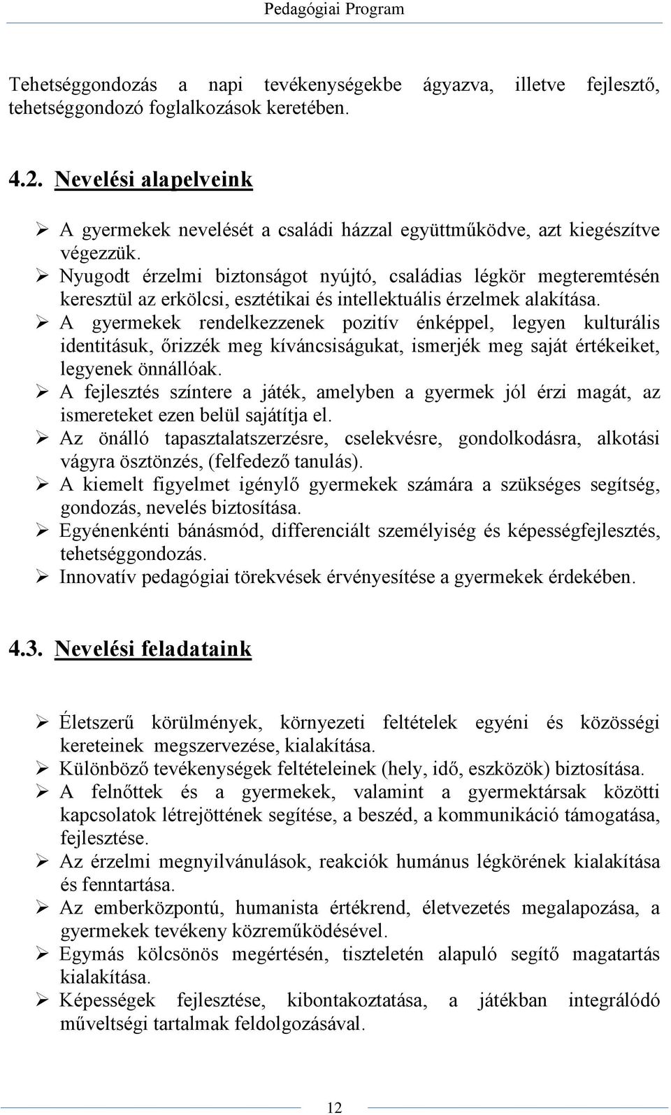 Nyugodt érzelmi biztonságot nyújtó, családias légkör megteremtésén keresztül az erkölcsi, esztétikai és intellektuális érzelmek alakítása.