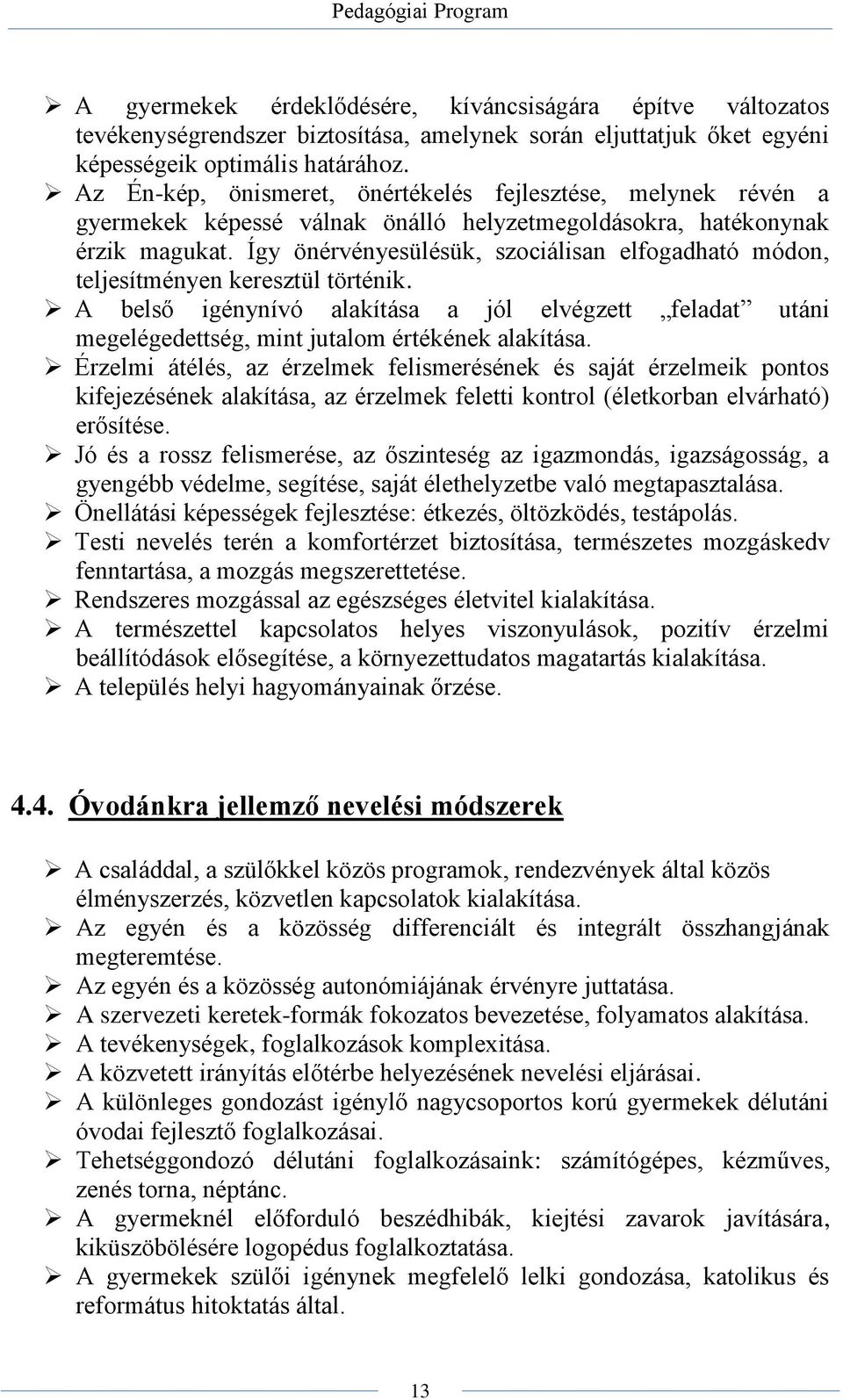 Így önérvényesülésük, szociálisan elfogadható módon, teljesítményen keresztül történik. A belső igénynívó alakítása a jól elvégzett feladat utáni megelégedettség, mint jutalom értékének alakítása.