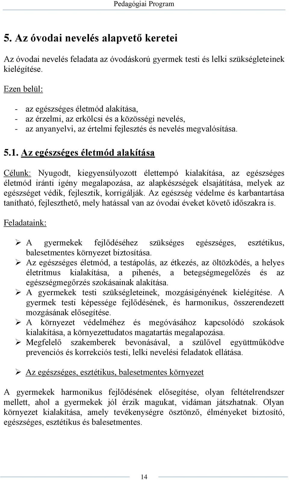 Az egészséges életmód alakítása Célunk: Nyugodt, kiegyensúlyozott élettempó kialakítása, az egészséges életmód iránti igény megalapozása, az alapkészségek elsajátítása, melyek az egészséget védik,