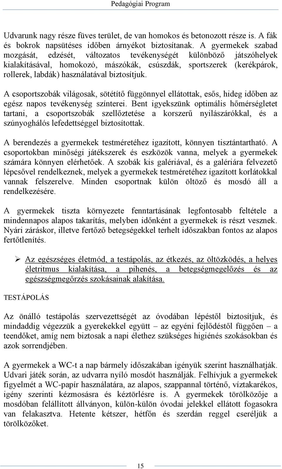 biztosítjuk. A csoportszobák világosak, sötétítő függönnyel ellátottak, esős, hideg időben az egész napos tevékenység színterei.