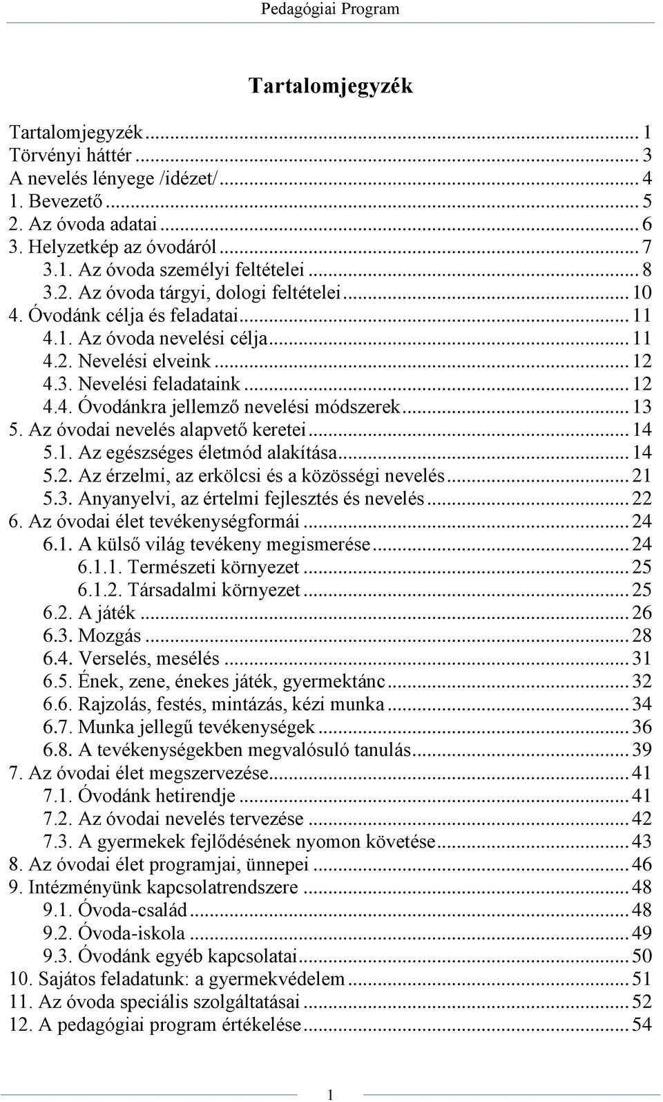 .. 13 5. Az óvodai nevelés alapvető keretei... 14 5.1. Az egészséges életmód alakítása... 14 5.2. Az érzelmi, az erkölcsi és a közösségi nevelés... 21 5.3. Anyanyelvi, az értelmi fejlesztés és nevelés.