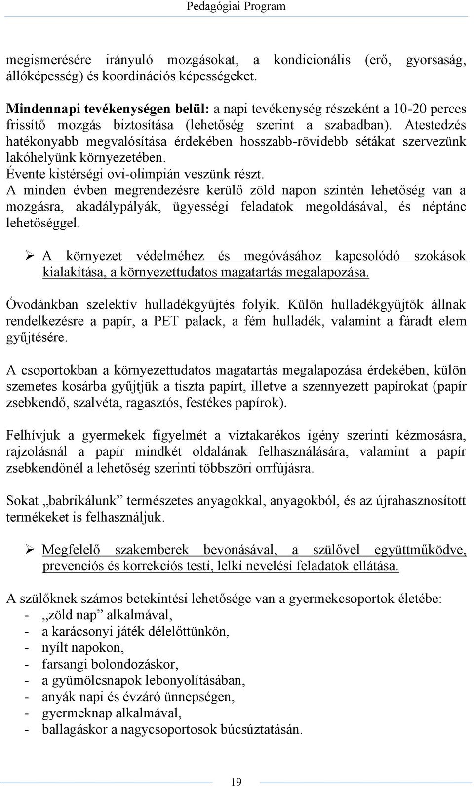 Atestedzés hatékonyabb megvalósítása érdekében hosszabb-rövidebb sétákat szervezünk lakóhelyünk környezetében. Évente kistérségi ovi-olimpián veszünk részt.