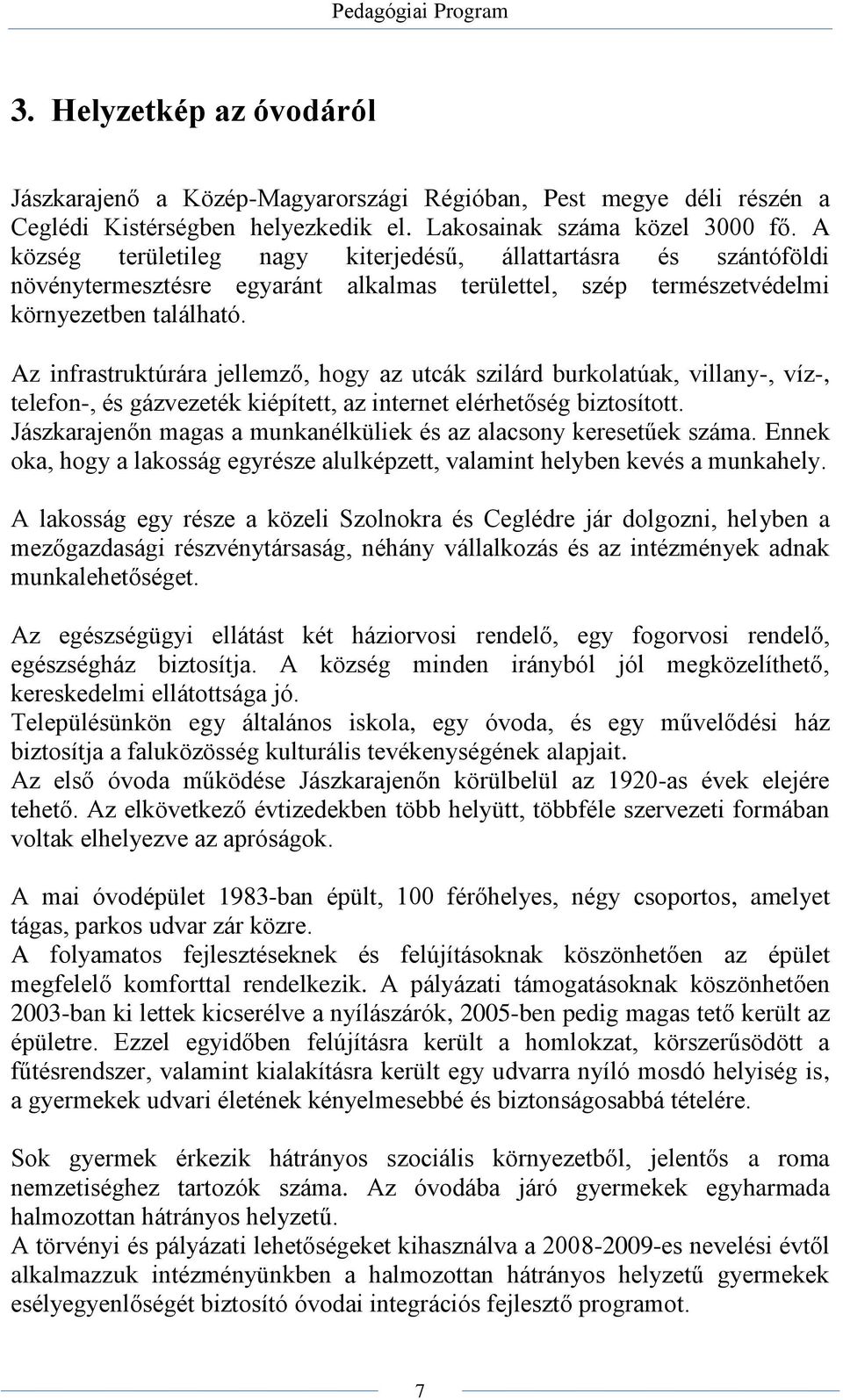 Az infrastruktúrára jellemző, hogy az utcák szilárd burkolatúak, villany-, víz-, telefon-, és gázvezeték kiépített, az internet elérhetőség biztosított.