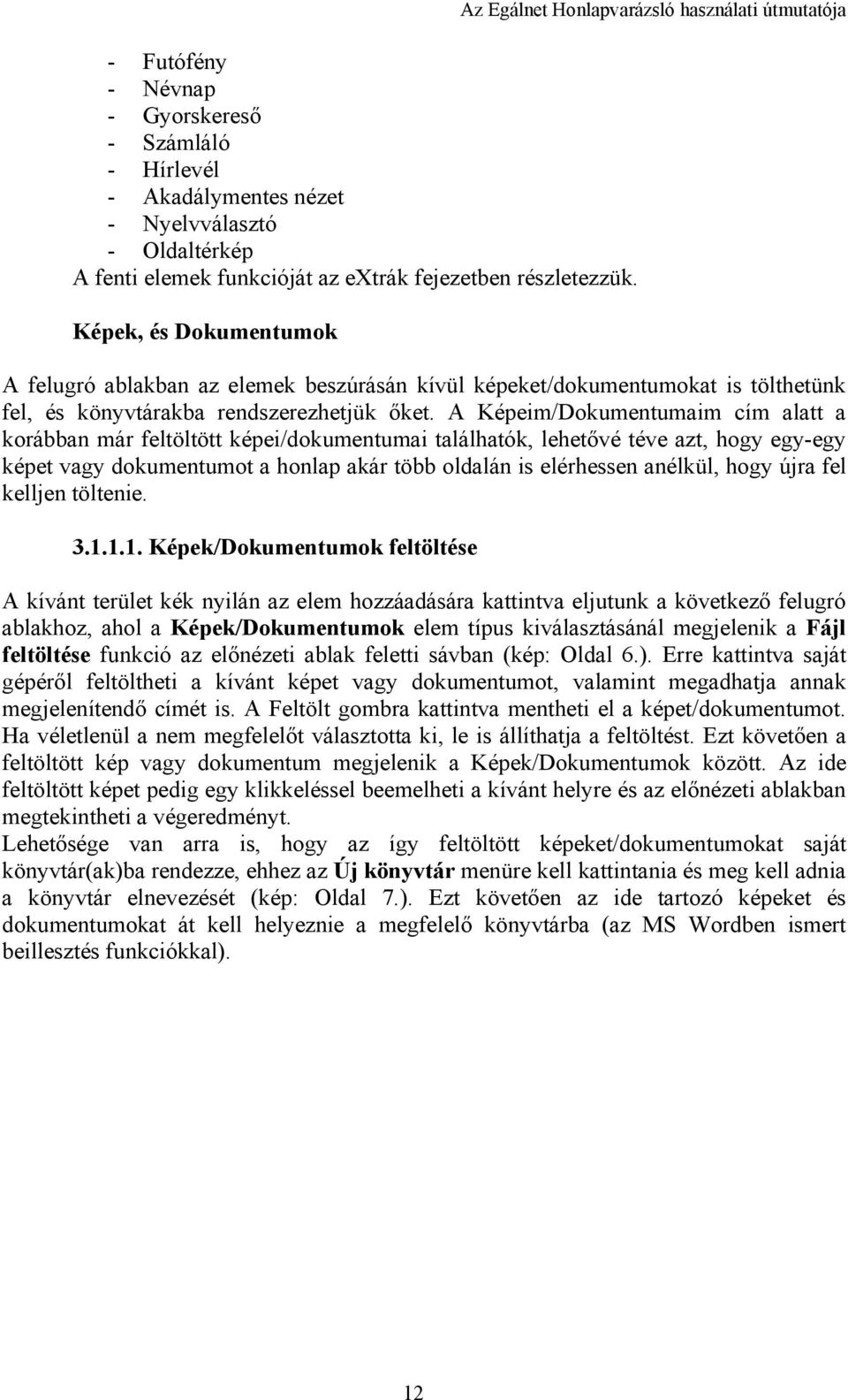 A Képeim/Dokumentumaim cím alatt a korábban már feltöltött képei/dokumentumai találhatók, lehetővé téve azt, hogy egy-egy képet vagy dokumentumot a honlap akár több oldalán is elérhessen anélkül,