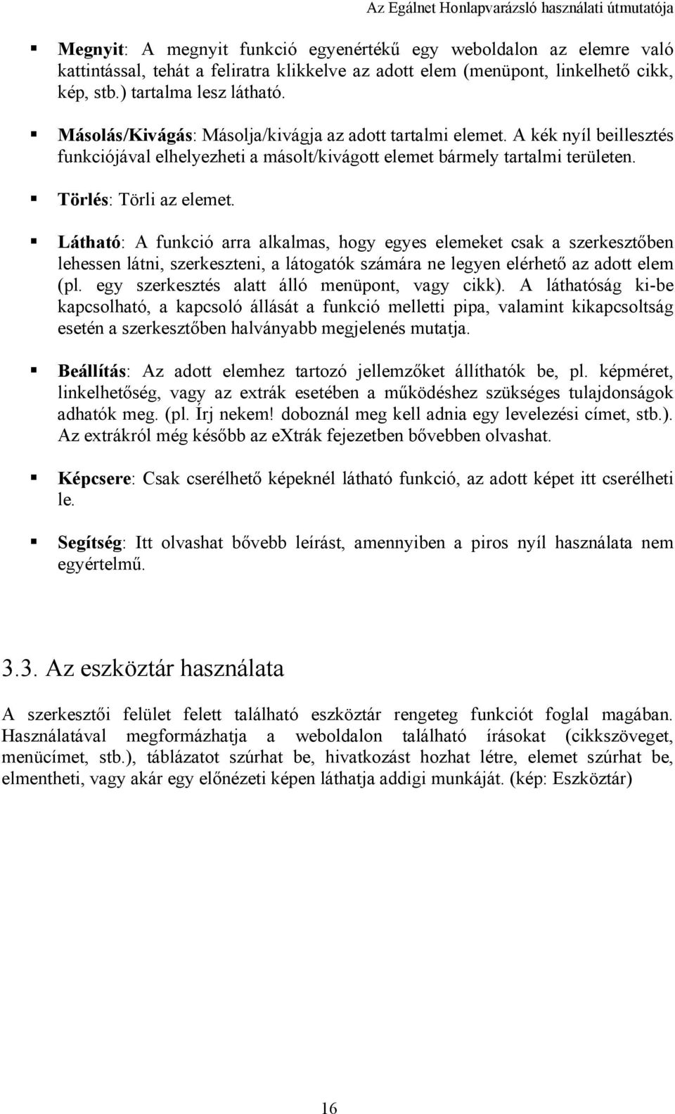 Látható: A funkció arra alkalmas, hogy egyes elemeket csak a szerkesztőben lehessen látni, szerkeszteni, a látogatók számára ne legyen elérhető az adott elem (pl.