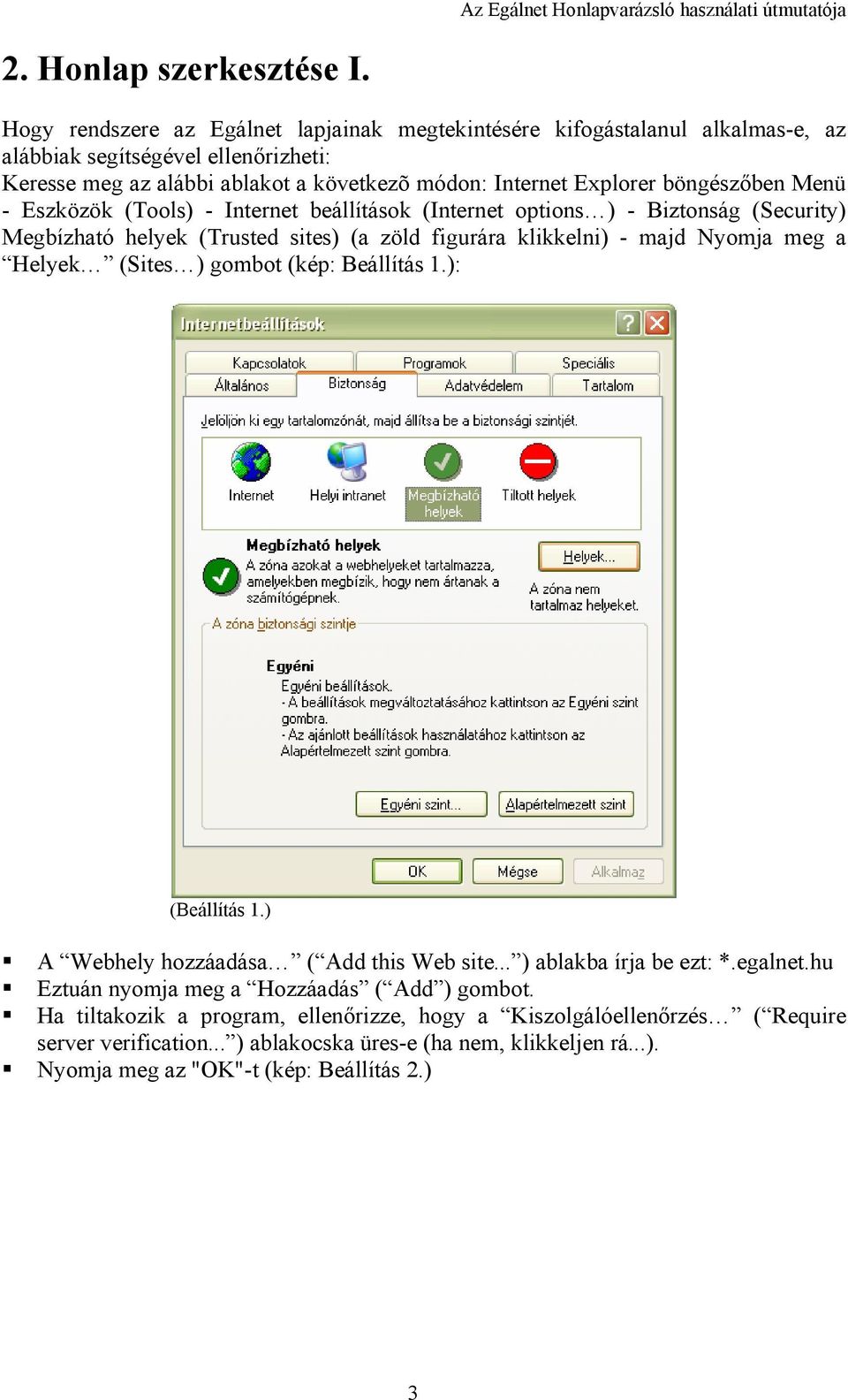 böngészőben Menü - Eszközök (Tools) - Internet beállítások (Internet options ) - Biztonság (Security) Megbízható helyek (Trusted sites) (a zöld figurára klikkelni) - majd Nyomja meg a Helyek