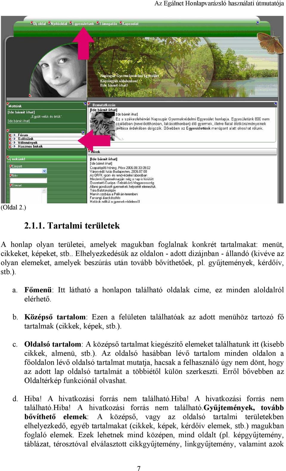 b. Középső tartalom: Ezen a felületen találhatóak az adott menühöz tartozó fő tartalmak (cikkek, képek, stb.). c.