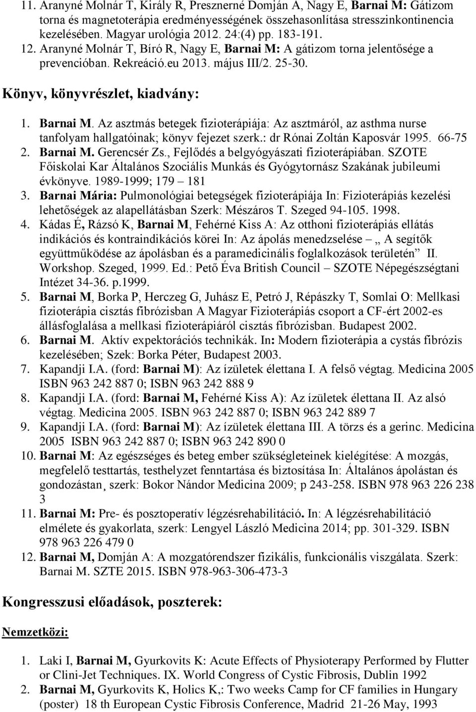 : dr Rónai Zoltán Kaposvár 1995. 66-75 2. Barnai M. Gerencsér Zs., Fejlődés a belgyógyászati fizioterápiában.